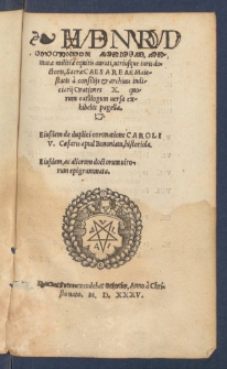 Henrici Cornelii Agrippae, Armat&aelig; militi&aelig; equitis aurati, utriusque iuris doctoris, Sacr&aelig; C&aelig;sare&aelig; Maiestatis &agrave; consiliis & archiuis indiciarij Orationes X : quorum catalogum uersa exhibebit pagella ; Eiusdem de duplici coronatione Caroli V. C&aelig;saris apud Bononiam, historiola ; Eiusdem, ac aliorum doctorum uirorum epigrammata.