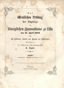 Zur &ouml;ffentlichen Pr&uuml;fung der Z&ouml;glinge des K&ouml;nigl. Gymnasiums zu Lissa am 15. April 1862 ladet alle Besch&uuml;tzer, G&ouml;nner und Freunde des Schulwesens ehrerbietigst ein der Director des Gymnasiums A. Ziegler
