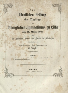 Zur &ouml;ffentlichen Pr&uuml;fung der Z&ouml;glinge des K&ouml;nigl. Gymnasiums zu Lissa am 15. M&auml;rz 1863 ladet alle Besch&uuml;tzer, G&ouml;nner und Freunde des Schulwesens ehrerbietigst ein der Director des Gymnasiums A. Ziegler