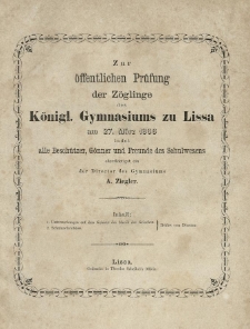 Zur &ouml;ffentlichen Pr&uuml;fung der Z&ouml;glinge des K&ouml;nigl. Gymnasiums zu Lissa am 27. M&auml;rz 1866 ladet alle Besch&uuml;tzer, G&ouml;nner und Freunde des Schulwesens ehrerbietigst ein der Director des Gymnasiums A. Ziegler
