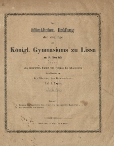 Zur &ouml;ffentlichen Pr&uuml;fung der Z&ouml;glinge des K&ouml;nigl. Gymnasiums zu Lissa am 31. M&auml;rz 1874 ladet alle Besch&uuml;tzer, G&ouml;nner und Freunde des Schulwesens ehrerbietigst ein der Director des Gymnasiums A. Ziegler
