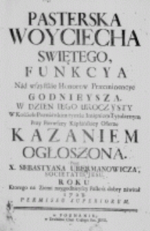 Pasterska Woyciecha Swiętego, Funkcya nad wszystkie Honorow Praeeminencye godnieysza. W Dzień Iego Uroczysty w Kościele Poznańskim tymże Imięniem Tytularnym Przy Pierwszey Kapłańskiey Ofierze Kazaniem ogłoszona. Przez X. Sebastyana Ubermanowicza, Societatis Jesu. Roku ktorego na Ziemi naygodnieyszy Pasterz dobry zawitał 1728. Permissu Superiorum