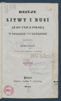 Dzieje Litwy i Rusi aż do unji z Polską w Lublinie 1569 zawartej.