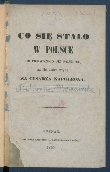 Co się stało w Polsce od pierwszego j&eacute;j rozbioru, aż do końca wojen za cesarza Napoleona.