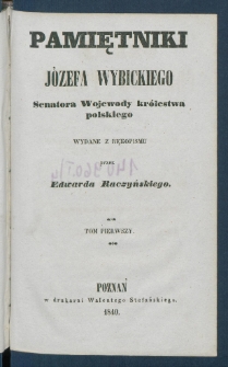Pamiętniki J&oacute;zefa Wybickiego, senatora wojewody kr&oacute;lestwa polskiego.