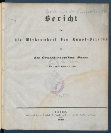 Bericht &uuml;ber die Wirksamkeit des Kunst-Vereins f&uuml;r das Grossherzogthum Posen in den Jahren ... .