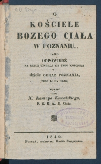 O kościele Bożego Ciała w Poznaniu, jako odpowiedź na rzecz tyczącą się tego kościoła w dziele Obraz Poznania, tom 1-2, 1838.