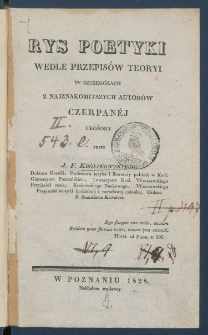 Rys poetyki wedle przepis&oacute;w teoryi w szczeg&oacute;łach z najznakomitszych autor&oacute;w czerpan&eacute;j.