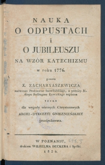 Nauka o odpustach i o jubileuszu na wz&oacute;r katechizmu w roku 1776.