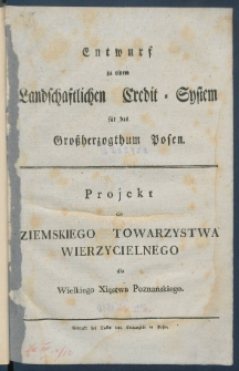 Entwurf zu einem Landschaftlichen Credit-System f&uuml;r das Grossherzogthum Posen = Projekt do Ziemskiego Towarzystwa Wierzycielnego dla Wielkiego Xięstwa Poznańskiego.