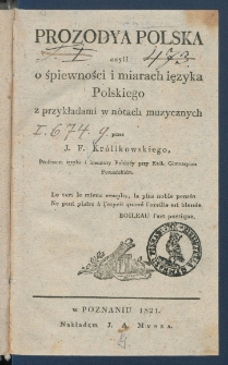 Prozodya polska czyli O Śpiewności i miarach ięzyka Polskiego z przykładami w n&oacute;tach muzycznych.