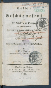 Geschichte der Gesch&uuml;&szlig;wesens und der Artillerie in Europa von ihrem Ursprunge bis auf die gegenw&auml;rtigen Zeiten : mit besondrer Bezugnahme auf die preu&szlig;ische Artillerie.