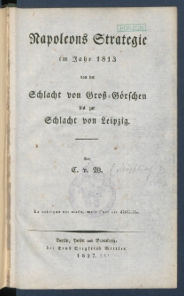 Napoleons Strategie im Jahr 1813 von der Schlacht von Gro&szlig;-G&ouml;rschen bis zur Schlacht von Leipzig.