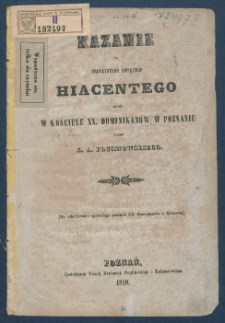 Kazanie na uroczystość świętego Hiacentego miane w kościele XX. Dominikan&oacute;w w Poznaniu.