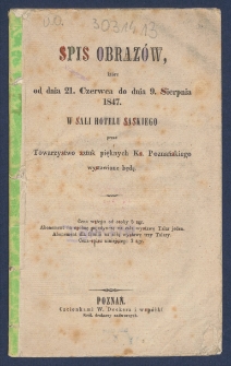 Spis obraz&oacute;w, kt&oacute;re od dnia 21. czerwca do dnia 9. sierpnia 1847. w sali Hotelu Saskiego przez Towarzystwo sztuk pięknych Ks. Poznańskiego wystawione będą.