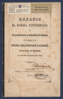 Kazanie ks. Karola Antoniewicza na żałobn&eacute;m nabożeństwie za duszę ś.p. Stefanii z Malachowskich Platerow&eacute;j, odbyt&eacute;m w Śremie na dniu 23 sierpnia 1852 roku.