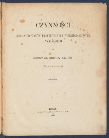 Czynności zwołanych stan&oacute;w prowincyalnych Wielkiego Księstwa Poznańskiego dla dopilnowania interes&oacute;w prowincyi : (&oacute;smy sejm prowincyalny).