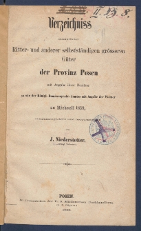 Verzeichniss s&auml;mmtlicher Ritter- und anderer selbstst&auml;ndigen gr&ouml;sseren G&uuml;ter der Provinz Posen mit Angabe ihrer Besitzer so wie der K&ouml;nigl. Dom&auml;nenpacht-Aemter mit Angabe der P&auml;chter zu Michaeli 1859.