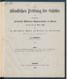 Zu der &Ouml;ffentlichen Pr&uuml;fung der Sch&uuml;ler des K&ouml;nigl. Friedrich-Wilhelms-Gymnasiums zu Posen am ... ladet im Namen des Lehrer-Collegiums alle Besch&uuml;tzer, G&ouml;nner und Freunde des Schulwesens.
