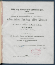 Zu der &Ouml;ffentlichen Pr&uuml;fung der Sch&uuml;ler des K&ouml;nigl. Friedrich-Wilhelms-Gymnasiums zu Posen am ... ladet im Namen des Lehrer-Collegiums alle Besch&uuml;tzer, G&ouml;nner und Freunde des Schulwesens.