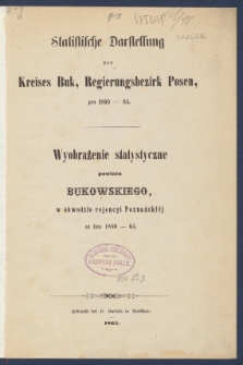 Statistische Darstellung des Kreises Buk, Regierungbezirk Posen, pro 1860-64 = Wyobrażenie statystyczne powiatu bukowskiego w obwodzie rejencyi Poznańskiej za lata 1860-64.