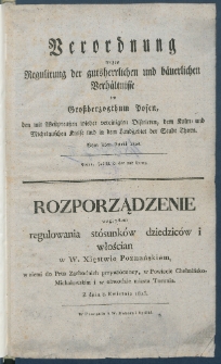 Verordnung wegen Regulirung der gutsherrlichen und b&auml;uerlichen Verh&auml;ltnisse im Gro&szlig;herzogthum Posen, den mit Westpreu&szlig;en wieder vereinigten Districten, dem Kulm-und Michelauschen Kreise und in dem Landgebiet der Stadt Thorn, vom 8ten April 1823 = Rozporządzenie względem st&oacute;sunk&oacute;w dziedzic&oacute;w i wlościan w W. Xięstwie Poznański&eacute;m, w ziemi do Prus Zachodnich przywr&oacute;coney, w Powiecie Chełmińsko-Michałowskim i w obwodzie miasta Torunia, z dnia 8. kwietnia 1823.