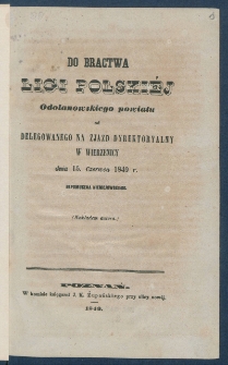 Do Bractwa Ligi Polski&eacute;j Odolanowskiego powiatu od delegowanego na Zjazd dyrektorialny w Wierzenicy dnia 15. czerwca 1849 r. Niepomucena Niemojowskiego.