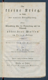 Der kleine Krieg im Geiste der neueren Kriegf&uuml;hrung oder Abhandlung &uuml;ber die Verwendung und den Gebrauch aller drei Waffen im kleinen Kriege.