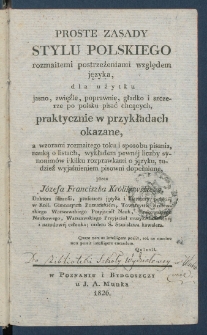 Proste zasady stylu polskiego rozmaitemi postrzeżeniami względem języka, dla użytku jasno, zwięźle, poprawnie, gładko i szczerze po polsku pisać chcących, praktycznie w przykładach okazane a wzorami rozmaitego toku i sposobu pisania [...] dopełnione.