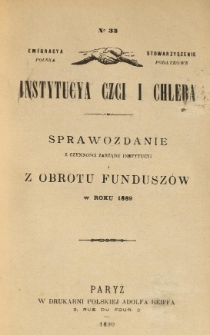 Emigracya Polska Stowarzyszenie Podatkowe. Instytucya Czci i Chleba. Sprawozdanie z czynności Zarządu Instytucyi i z obrotu fundusz&oacute;w w roku 1889. Nr 33. 1890