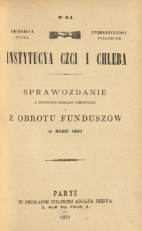 Emigracya Polska Stowarzyszenie Podatkowe. Instytucya Czci i Chleba. Sprawozdanie z czynności Zarządu Instytucyi i z obrotu fundusz&oacute;w w roku 1890. Nr 34. 1891