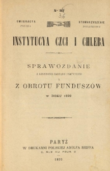Emigracya Polska Stowarzyszenie Podatkowe. Instytucya Czci i Chleba. Sprawozdanie z czynności Zarządu Instytucyi i z obrotu fundusz&oacute;w w roku 1892. Nr 36. 1893