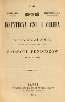 Emigracya Polska Stowarzyszenie Podatkowe. Instytucya Czci i Chleba. Sprawozdanie z czynności Zarządu Instytucyi i z obrotu fundusz&oacute;w w roku 1894. Nr 38. 1895