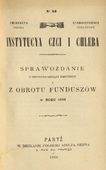 Emigracya Polska Stowarzyszenie Podatkowe. Instytucya Czci i Chleba. Sprawozdanie z czynności Zarządu Instytucyi i z obrotu fundusz&oacute;w w roku 1899. Nr 43. 1900