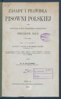 Z&aacute;sady i prawidła pisowni polski&eacute;j przez deputacyją od Kr&oacute;l. Towarzystwa Warszawskiego Przyj&aacute;ci&oacute;ł Nauk wyznaczoną, podane w dziele pod n&aacute;pisem : Rozprawy i wnioski o ortografiji polski&eacute;j, w Warszawie 1830 wr&aacute;z s kriticznym rozbiorem i zmianą niekt&oacute;rych prawideł deputacyji, z wytknięciem niekt&oacute;rych błęd&oacute;w od czasu ks. Kopczyńskiego i p&oacute;źni&eacute;j powstałych, aż dotąd język polski każących.