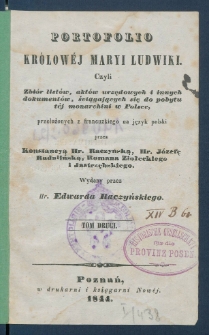 Portofolio kr&oacute;low&eacute;j Maryi Ludwiki, czyli Zbi&oacute;r list&oacute;w, akt&oacute;w urzędowych i innych dokument&oacute;w, ściągajacych się do pobytu t&eacute;j monarchini w Polsce.