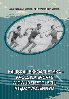 Kaliska lekkoatletyka : kr&oacute;lowa sportu w dwudziestoleciu międzywojennym