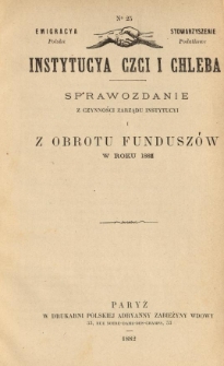 Emigracya Polska Stowarzyszenie Podatkowe. Instytucya Czci i Chleba. Sprawozdanie z czynności Zarządu Instytucyi i z obrotu fundusz&oacute;w w roku 1882. Nr 25. 1882