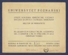 [Zaproszenie] : [Incipit:] Uniwersytet Poznański celem uczczenia sześćsetnej rocznicy śmierci Dantego zaprasza niniejszem Rektor Uniwersytetu na akademię w czwartek, dn. 16 czerwca 1921, o godzinie 5-tej po południu, w Auli Uniwersyteckiej [...].