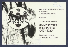 [Zaproszenie] : [Incipit:] Biblioteka Uniwersytecka w Poznaniu ul. Ratajczaka 38/40 zaprasza do zwiedzenia wystawy Uniwersytet Poznański 1919-1939 wystawa czynna 24 XI 1983-31 I 1984