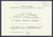 [Zaproszenie] : [Incipit:] Instytut Historii Uniwersytetu im. Adama Mickiewicza w Poznaniu zaprasza na odczyt p. Jerzego Kulczyckiego księgarza i wydawcy z Londynu pt. Książka polska w świecie : odczyt odbędzie się w dniu 26.X.1984 godz. 12.00 [...]