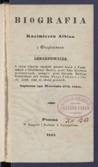 Biografia Kazimierza Albina z Giezgiezlowca Lenartowicza a razem odparcie zarzut&oacute;w przeciw temuż w Pamiętnikach o Konfederacyi Barski&eacute;j przez Xdza Kitowicza zamieszczonych, następnie przez Edwarda hrabiego Raczyńskiego pod tytułem Obraz Polak&oacute;w i Polski 1840. roku do druku podanych.