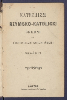 Katechizm rzymsko-katolicki średni dla archidyecezyi gnieźnieńskiej i poznańskiej.