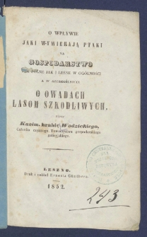O wpływie jaki wywierają ptaki na gospodarstwo tak polne jak i leśne w og&oacute;lności, a w szczeg&oacute;lności o owadach lasom szkodliwych.