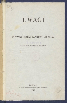 Uwagi nad powodami upadku majątk&oacute;w obywateli w Wielki&eacute;m Księstwie Poznański&eacute;m.