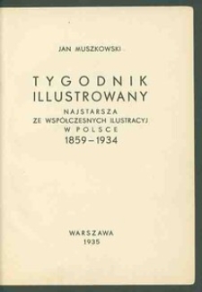 Tygodnik Illustrowany : najstarsza ze wsp&oacute;łczesnych ilustracyj w Polsce 1859-1934