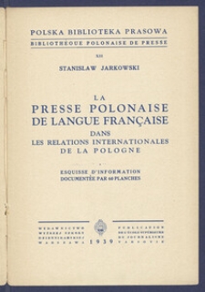 La presse polonaise de langue fran&ccedil;aise dans les relations internationales de la Pologne : esquisse d'information document&eacute;e par 60 planches