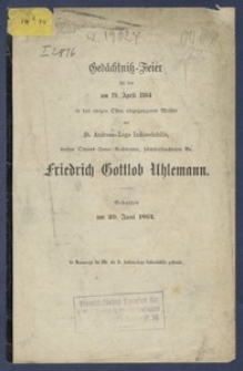 Ged&auml;chtniss-Feier fűr den am 19. April 1864 in den ewigen Osten eingegangenen Br [Brűder] Friedr. [Friedrich] Gottlob Uhlemann : gehalten am 20. Juni 1864