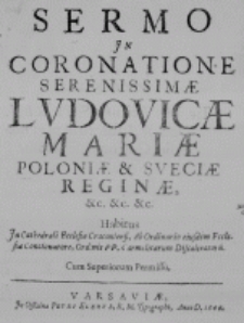 Sermo in Coronatione Serenissimae Ludovicae Mariae Poloniae et Sueciae Reginae, etc. etc. etc. Habitus in Cathedrali Ecclesia Cracoviensi, Ab Ordinario eiusdem Ecclesiae Concionatore, Ordinis PP. Carmelitarum Discalceatorum. Cum Superiorum Permissu