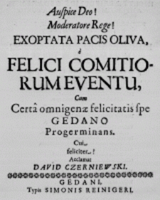 Auspice Deo! Moderatore Rege! Exoptata pacis Oliva e felici comitiorum eventu, cum certa omnigenae felicitatis spe Gedano progerminans. Cui feliciter! Acclamat David Czerniweski